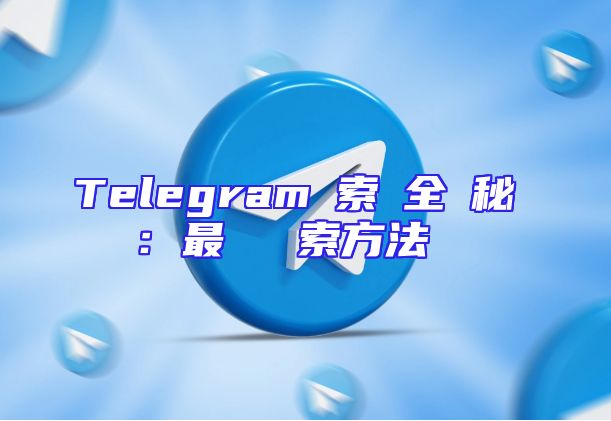Telegram検索の全極秘ガイド：最適な検索方法とヒント
