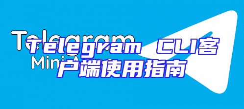 Telegram CLI客户端使用指南