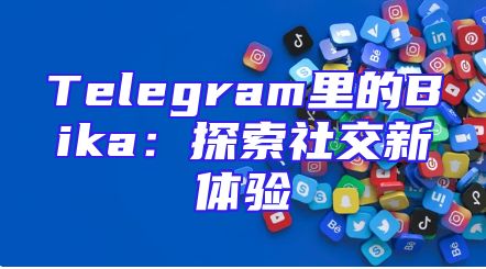 Telegram里的Bika：探索社交新体验