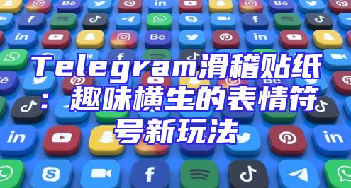 Telegram滑稽贴纸：趣味横生的表情符号新玩法