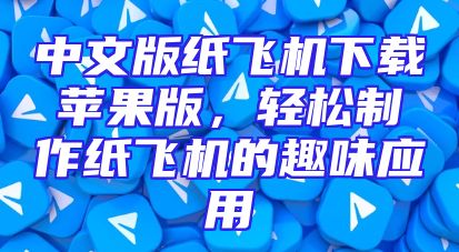 中文版纸飞机下载苹果版，轻松制作纸飞机的趣味应用