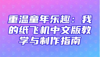 重温童年乐趣：我的纸飞机中文版教学与制作指南