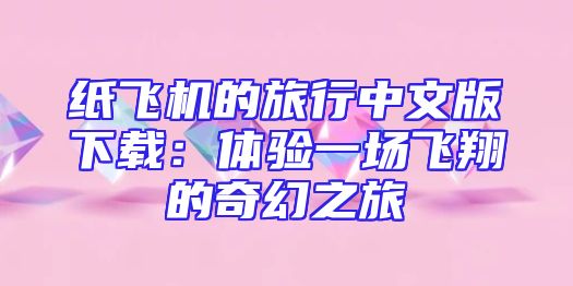 纸飞机的旅行中文版下载：体验一场飞翔的奇幻之旅