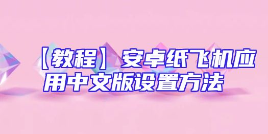 【教程】安卓纸飞机应用中文版设置方法