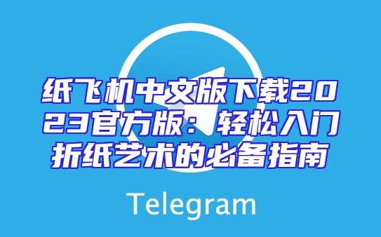纸飞机中文版下载2023官方版：轻松入门折纸艺术的必备指南