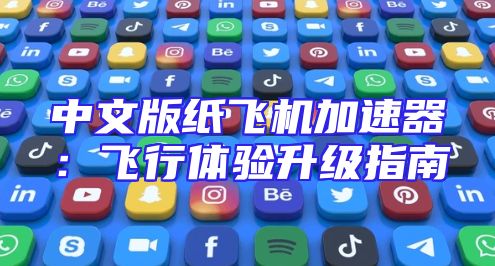 中文版纸飞机加速器：飞行体验升级指南
