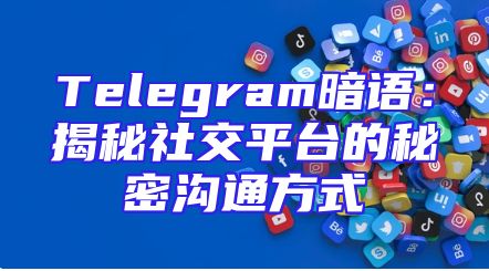 Telegram暗语：揭秘社交平台的秘密沟通方式