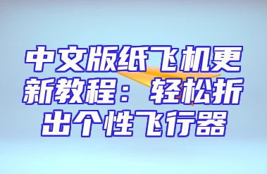 中文版纸飞机更新教程：轻松折出个性飞行器