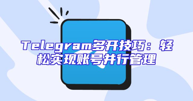 Telegram多开技巧：轻松实现账号并行管理
