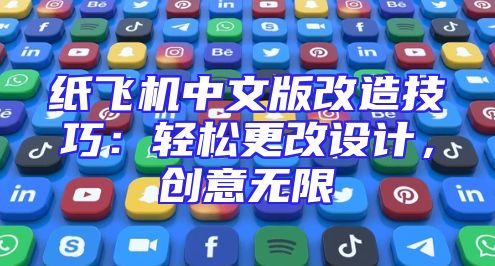 纸飞机中文版改造技巧：轻松更改设计，创意无限