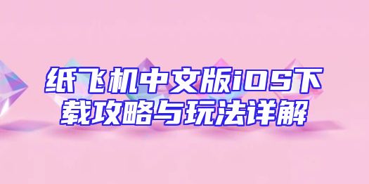 纸飞机中文版iOS下载攻略与玩法详解