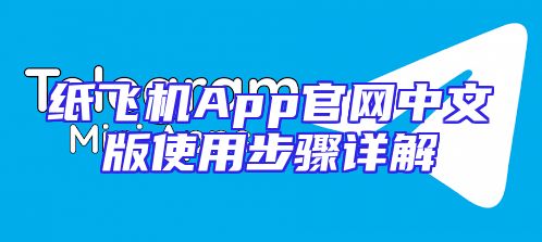 纸飞机App官网中文版使用步骤详解