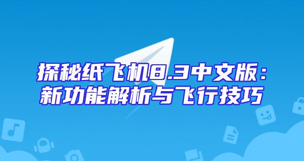 探秘纸飞机8.3中文版：新功能解析与飞行技巧