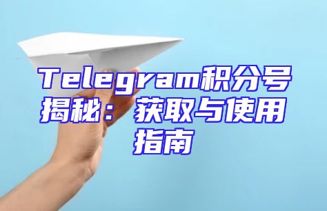 Telegram积分号揭秘：获取与使用指南