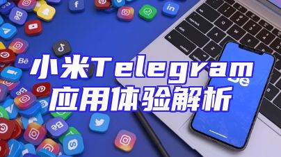 小米Telegram应用体验解析