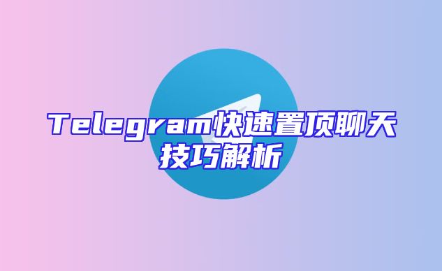 Telegram快速置顶聊天技巧解析