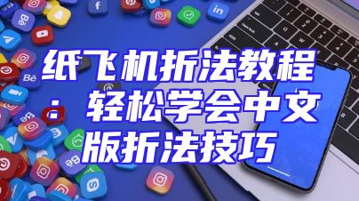 纸飞机折法教程：轻松学会中文版折法技巧