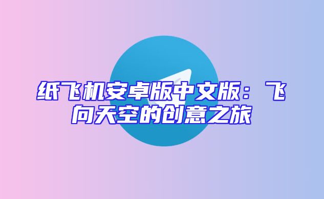 纸飞机安卓版中文版：飞向天空的创意之旅