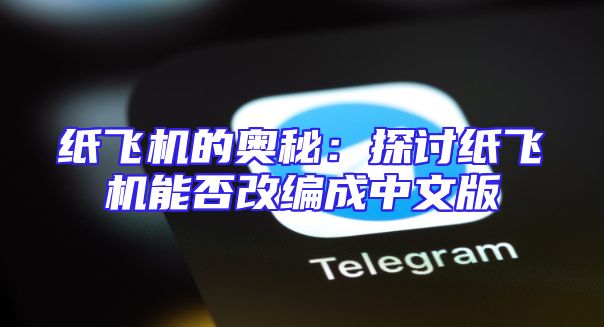 纸飞机的奥秘：探讨纸飞机能否改编成中文版