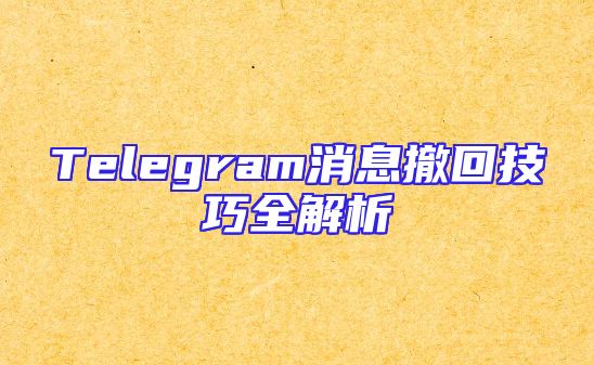 Telegram消息撤回技巧全解析