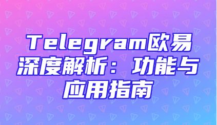 Telegram欧易深度解析：功能与应用指南