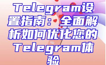 Telegram设置指南：全面解析如何优化您的Telegram体验