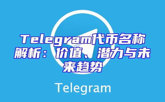 Telegram代币名称解析：价值、潜力与未来趋势