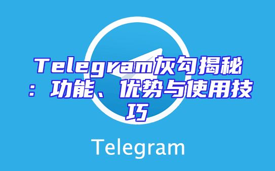 Telegram灰勾揭秘：功能、优势与使用技巧
