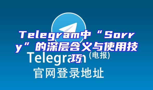 Telegram中“Sorry”的深层含义与使用技巧