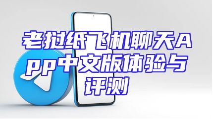 老挝纸飞机聊天App中文版体验与评测