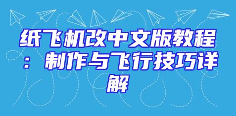 纸飞机改中文版教程：制作与飞行技巧详解