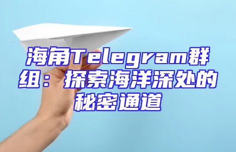 海角Telegram群组：探索海洋深处的秘密通道