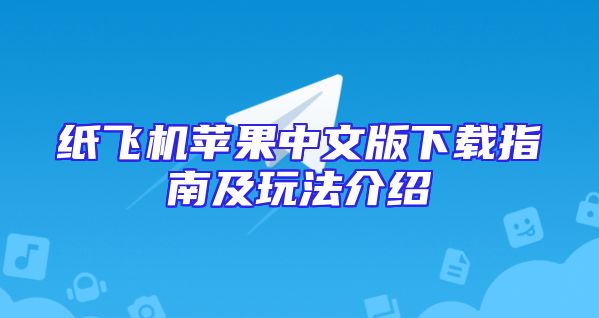 纸飞机苹果中文版下载指南及玩法介绍