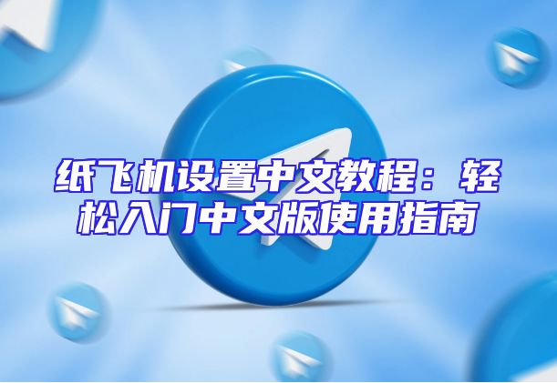 纸飞机设置中文教程：轻松入门中文版使用指南