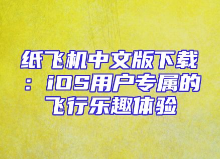 纸飞机中文版下载：iOS用户专属的飞行乐趣体验