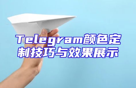 Telegram颜色定制技巧与效果展示