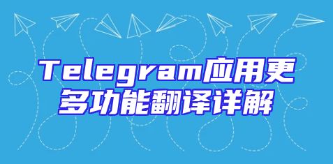 Telegram应用更多功能翻译详解