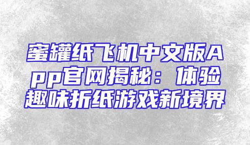 蜜罐纸飞机中文版App官网揭秘：体验趣味折纸游戏新境界