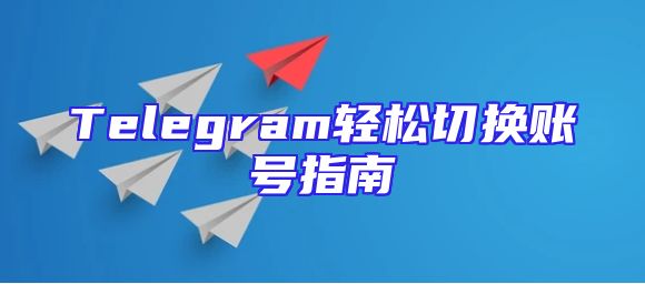 Telegram轻松切换账号指南