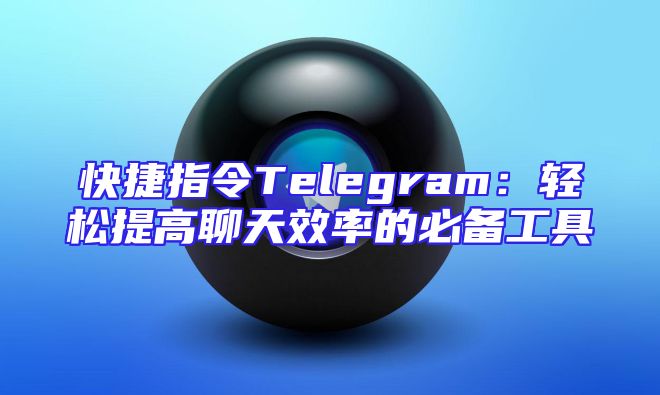 快捷指令Telegram：轻松提高聊天效率的必备工具