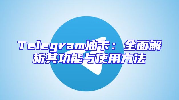 Telegram油卡：全面解析其功能与使用方法