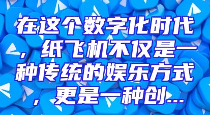 在这个数字化时代，纸飞机不仅是一种传统的娱乐方式，更是一种创...