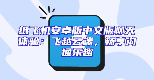 纸飞机安卓版中文版聊天体验：飞越云端，畅享沟通乐趣