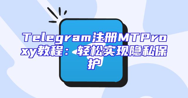 Telegram注册MTProxy教程：轻松实现隐私保护