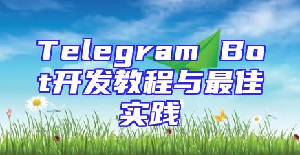 Telegram Bot开发教程与最佳实践