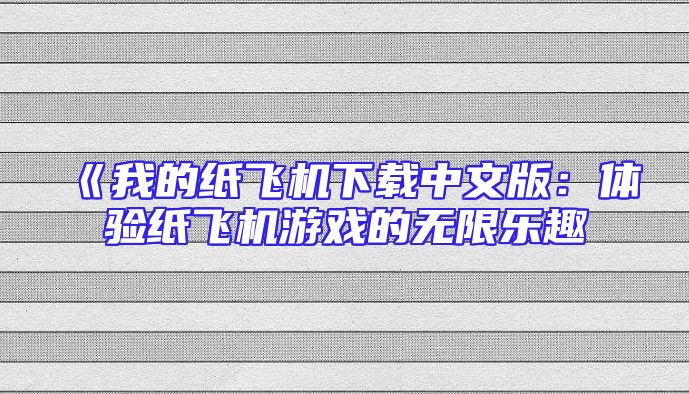 《我的纸飞机下载中文版：体验纸飞机游戏的无限乐趣