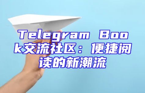 Telegram Book交流社区：便捷阅读的新潮流