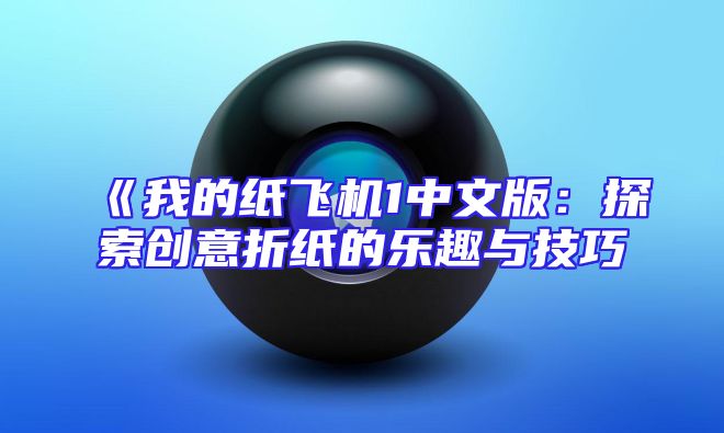 《我的纸飞机1中文版：探索创意折纸的乐趣与技巧
