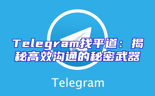 Telegram找平道：揭秘高效沟通的秘密武器