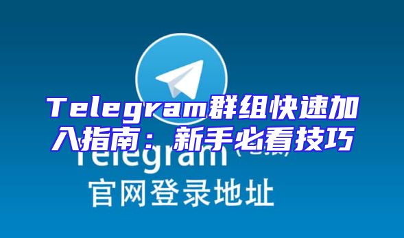 Telegram群组快速加入指南：新手必看技巧